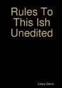 Rules To This Ish Unedited - Preview