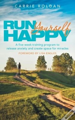 Capa do artigo Run Yourself Happy: A Five Week Training Program To Release Anxiety And Create Space For Miracles
