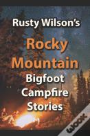 Rusty Wilson'S Rocky Mountain Bigfoot Campfire Stories