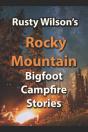 Rusty Wilson'S Rocky Mountain Bigfoot Campfire Stories - Preview