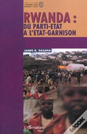 Rwanda ; Du Parti-Etat A L'Etat-Garnison