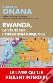 Rwanda, La Vérité Sur L'Opération Turquoise ; Quand Les Archives Parlent
