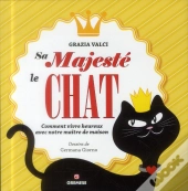 Sa Majeste Le Chat - Comment Vivre Heureux Avec Notre Maitrede Maison.