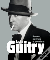 Sacha Guitry ; Pensées, Maximes Et Anecdotes