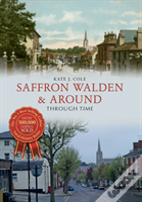 Saffron Walden & Around Through Time