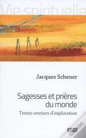 Sagesses Et Prières Du Monde : Trente Sentiers D'Exploration