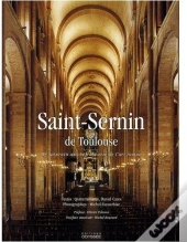 Saint-Sernin De Toulouse ; De Saturnin Au Chef-D'Oeuvre De L'Art Roman