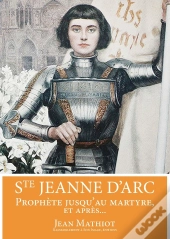 Sainte Jeanne D'Arc ; Prophète Jusqu'Au Martyre, Et Après...