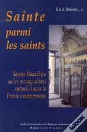 Sainte Parmi Les Saints ; Sayyida Mannubia Ou Les Recompositions Cultuelles Dans La Tunisie Contemporaine