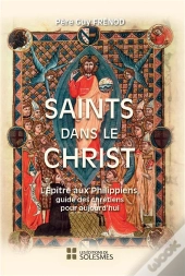 Saints Dans Le Christ ; L'Epître Aux Philippiens, Guide Des Chrétiens Pour Aujourd'Hui
