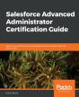 Salesforce Advanced Administrator Certification Guide - Preview