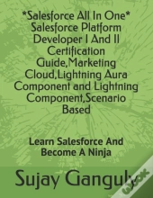 Salesforce All In One (Salesforce Platform Developer I And Il Certification Guide, Marketing Cloud, Lightning Aura Component And Lightning Component, Scenario Based