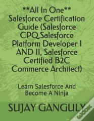 Salesforce Certification Guide All In One(Salesforce Cpq, Salesforce Platform Developer I And Ii, Salesforce Certified B2c Commerce Architect)