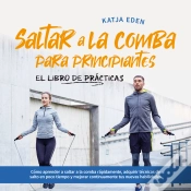 Capa do artigo Saltar A La Comba Para Principiantes - El Libro De Prácticas: Cómo Aprender A Saltar A La Comba Rápidamente, Adquirir Técnicas De Salto En Poco Tiempo