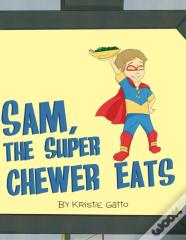 Sam, The Super Chewer Eats