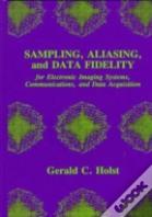 Sampling, Aliasing, And Data Fidelity For Electronic Imaging Systems, Communications, And Data Acquisition