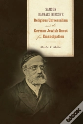Samson Raphael Hirsch'S Religious Universalism And The German-Jewish Quest For Emancipation