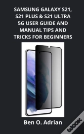 Samsung Galaxy S21, S21 Plus & S21 Ultra 5g User Guide And Manual, Tips And Tricks For Beginners