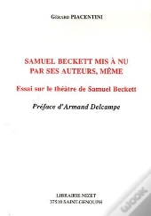 Samuel Beckett Mis À Nu Par Ses Auteurs, Même ; Essai Sur Le Théâtre De Samuel Beckett