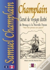 Samuel Champlain : Carnet De Voyages Illustré De Brouage À La Nouvelle France