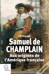 Samuel De Champlain : Aux Origines De L'Amérique Française