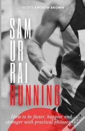 Samurai Running: How To Be Faster, Happi