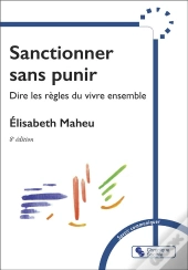 Sanctionner Sans Punir : Dire Les Règles Pour Vivre Ensemble (8e Édition)
