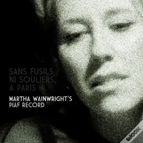 Sans Fusils, Ni Souliers, À Paris: Martha Wainwright's Piaf Record - CD