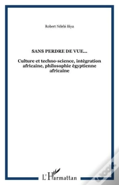 Sans Perdre De Vue... - Culture Et Techno-Science, Integration Africaine, Philosophie Egyptienne Afr