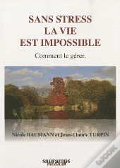 Sans Stress La Vie Est Impossible ; Comment Le Gérer