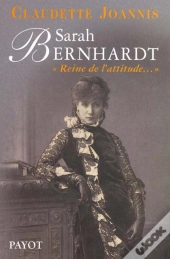 Sarah Bernhardt ; Princesse Du Geste Reine De L'Attitude