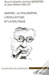 Sartre : Le Philosophe, L'Intellectuel Et La Politique