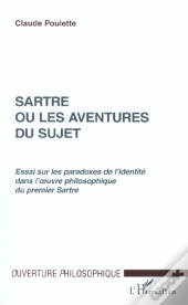 Sartre Ou Les Aventures Du Sujet ; Essai Sur Les Paradoxes De L'Identite Dans L'Oeuvre Philosophique Du Premier Sartre