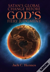 Satan'S Global Change Before God'S Fiery Judgment