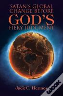 Satan'S Global Change Before God'S Fiery Judgment