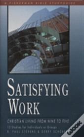 Satisfying Work: Christian Living From Nine To Five