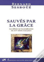 Sauvés Par La Grâce ; La Justification Du Xvi Siècle À Nos Jours