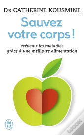 Sauvez Votre Corps ! Prévenir Les Malades Grâce À Une Meilleure Alimentation