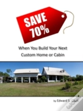 Save 70% When You Build Your Next Custom Home Or Cabin