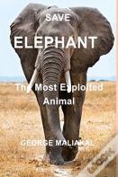 Save  Elephant - The Most Exploited Animal