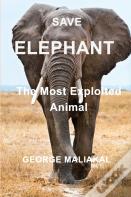 Save  Elephant - The Most Exploited Animal