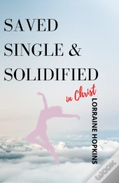 Saved, Single And Solidified In Christ: