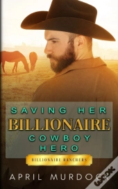 Saving Her Billionaire Cowboy Hero