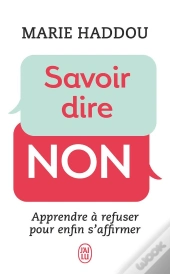Savoir Dire Non ; Apprendre À Refuser Pour Enfin S'Affirmer