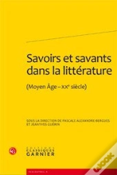 Savoirs Et Savants Dans La Littérature (Moyen Âge-Xxe Siècle)