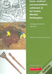 Saxon, Medieval And Post-Medieval Settlement At Sol Central, Marefare, Northampton