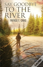 Say Goodbye To The River