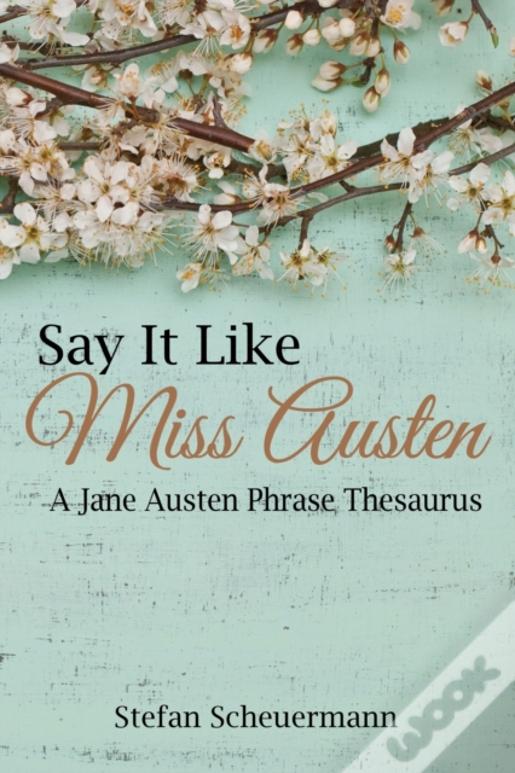 Say It Like Miss Austen: A Jane Austen Phrase Thesaurus