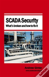 Scada Security - What'S Broken And How To Fix It