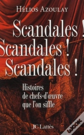 Scandales ! Scandales ! Scandales ! Histoires De Chefs-D'Oeuvre Que L'On Siffle